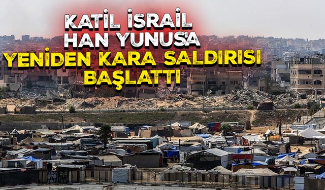 İsrail ordusu, Gazze'nin güneyindeki Han Yunus'a yeniden kara saldırısı başlattı