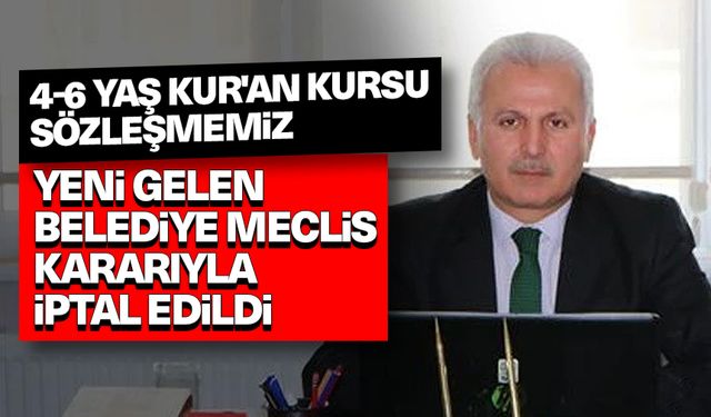 Yığman: Kur'an Kursu sözleşmemiz yeni gelen Belediye Meclis kararıyla iptal edildi