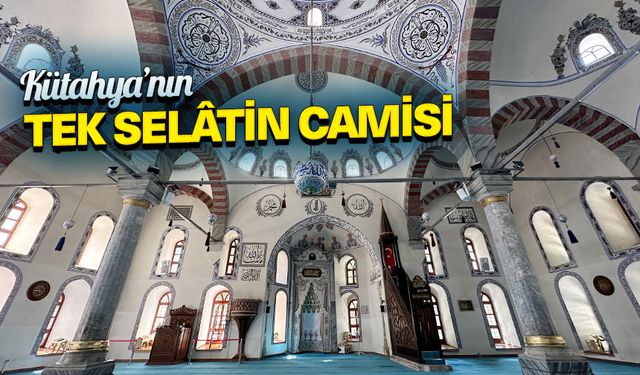 Kütahya’nın tek selâtin camisi