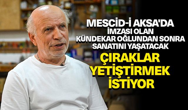 Mescid-i Aksa'da imzası olan kündekar oğlundan sonra sanatını yaşatacak çıraklar yetiştirmek istiyor