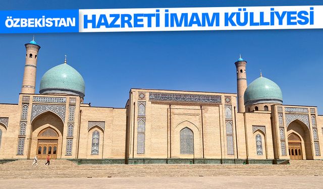 Özbekistan'daki Hazreti İmam Külliyesi Orta Çağ mimarisinin izlerini taşıyor