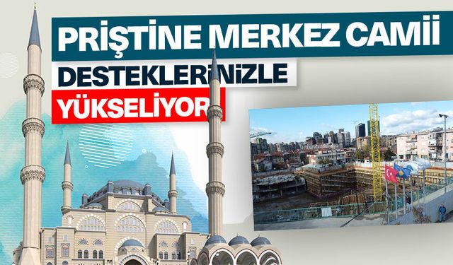 Kosova Priştine Merkez Camii hayırseverlerin desteğiyle yükseliyor