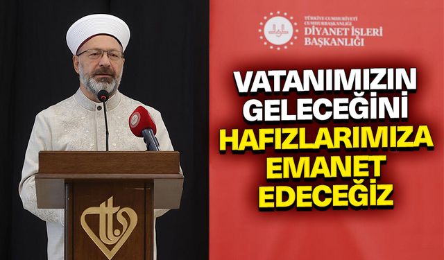 Başkan Erbaş: Vatanımızın geleceğini hafızlarımıza emanet edeceğiz