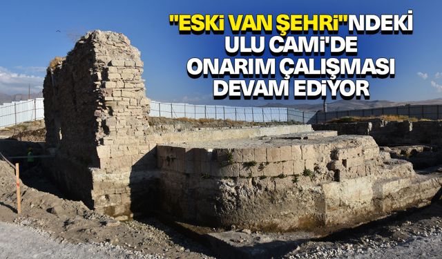 "Eski Van Şehri"ndeki Ulu Cami'de onarım çalışması devam ediyor