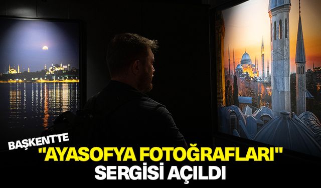 Başkentte "Ayasofya Fotoğrafları" sergisi açıldı