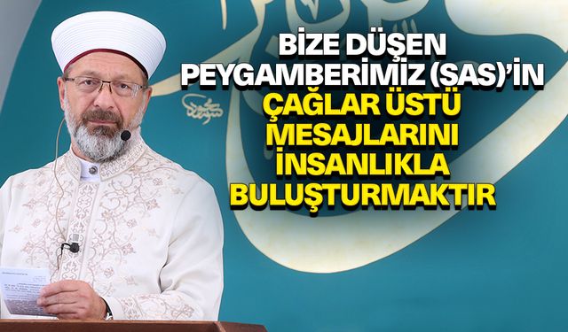 Erbaş: Bize düşen Peygamberimiz (sas)’in çağlar üstü mesajlarını insanlıkla buluşturmaktır