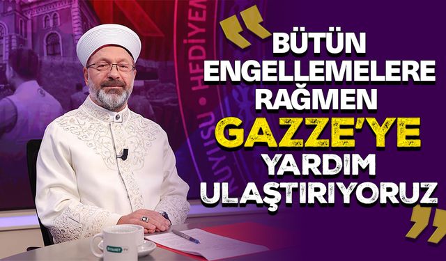 Başkan Erbaş: Bütün engellemelere rağmen Gazze’ye yardım ulaştırıyoruz