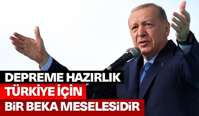 Cumhurbaşkanı Erdoğan: Depreme hazırlık Türkiye için bir beka meselesidir