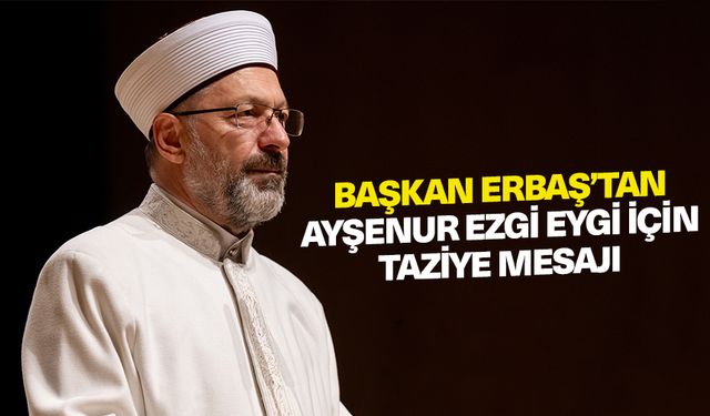 Diyanet İşleri Başkanı Erbaş’tan Ayşenur Ezgi Eygi için taziye mesajı