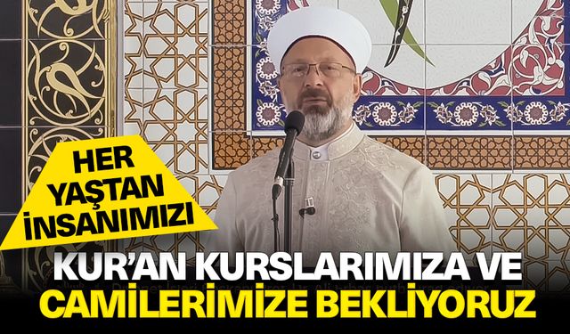 Erbaş: Kur’an kurslarımıza ve camilerimize bekliyoruz