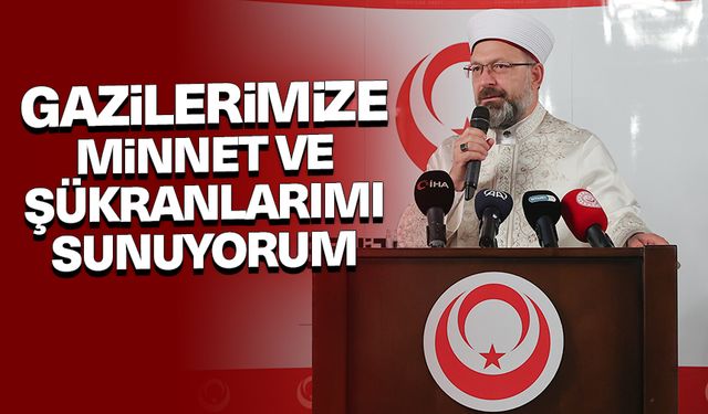 Erbaş: Gazilerimize minnet ve şükranlarımı sunuyorum