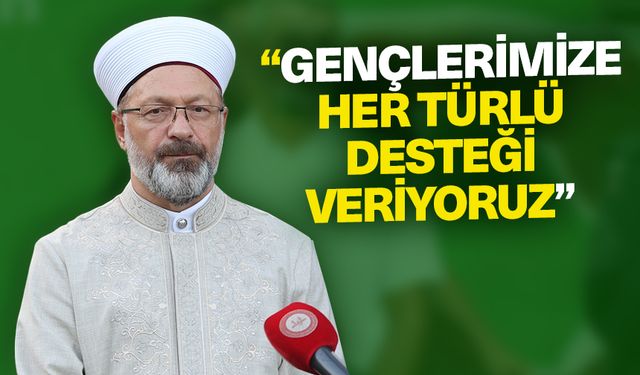 Başkan Erbaş: Gençlerimize her türlü desteği veriyoruz