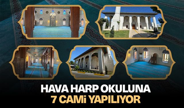 Hava Harp Okuluna 7 cami yapılıyor