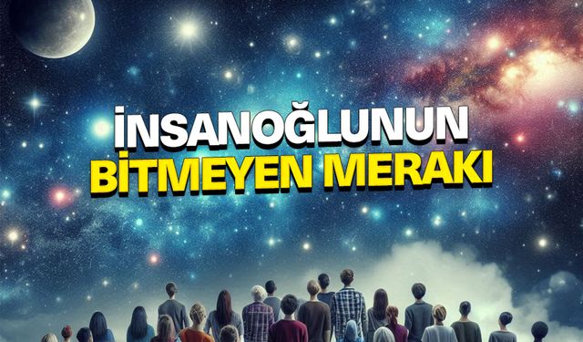 İnsanoğlunun Bitmeyen Merakı