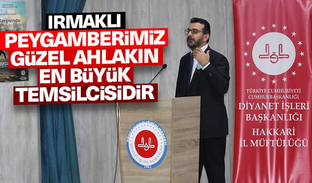 Irmaklı: Peygamberimiz güzel ahlakın en büyük temsilcisidir