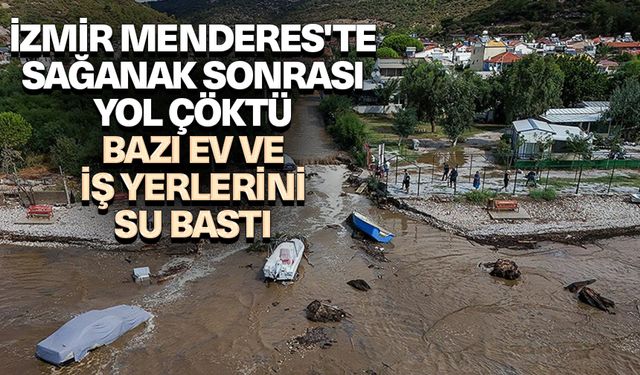 İzmir Menderes'te sağanak sonrası yol çöktü, bazı ev ve iş yerlerini su bastı