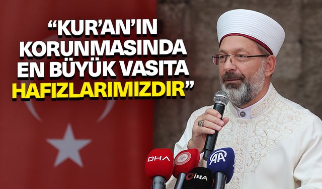 Başkan Erbaş: Kur’an’ın korunmasında en büyük vasıta hafızlarımızdır