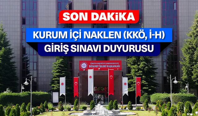 Kurum İçi Naklen (KKÖ, İ-H) Giriş Sınavı Duyurusu