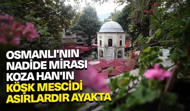 Osmanlı'nın nadide mirası Koza Han'ın köşk mescidi asırlardır ayakta