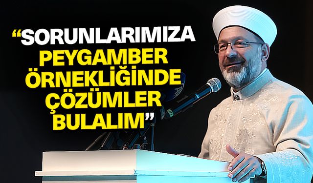 Başkan Erbaş: Sorunlarımıza Peygamber örnekliğinde çözümler bulalım