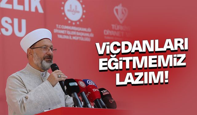 Başkan Erbaş: Vicdanları eğitmemiz lazım