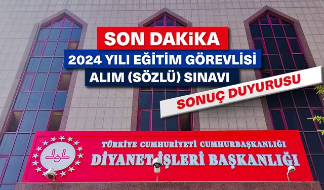 2024 Yılı Eğitim Görevlisi Alım​ (Sözlü) Sınavı sonuçlandı