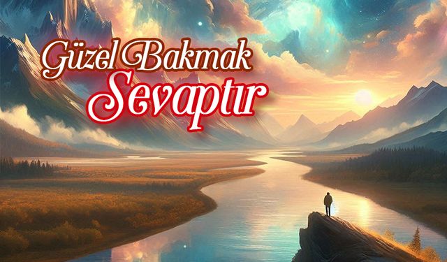 Güzel Bakmak Sevaptır