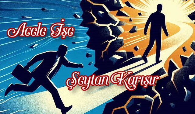 Acele İşe Şeytan Karışır