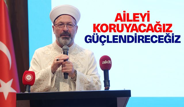 Erbaş: Aileyi koruyacağız, güçlendireceğiz