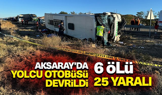 Aksaray'da tur otobüsü devrildi 6 kişi öldü, 25 kişi yaralandı