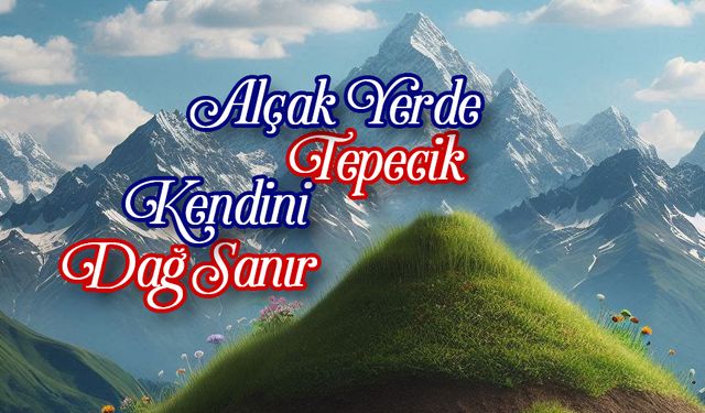 Alçak Yerde Tepecik Kendini Dağ Sanır