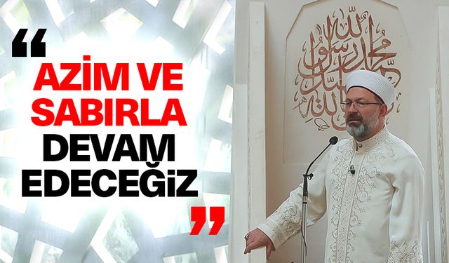 Başkan Erbaş: Azim ve sabırla devam edeceğiz