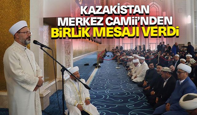 Başkan Erbaş, Kazakistan Merkez Camii’nden birlik mesajı verdi