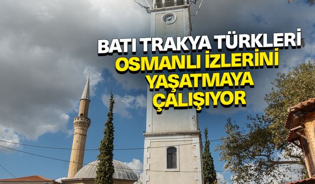 Batı Trakya Türkleri, Yunanistan'da Osmanlı izlerini yaşatmaya çalışıyor