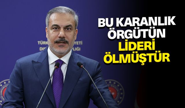 Bakan Fidan: Karanlık örgütün lideri ölmüştür