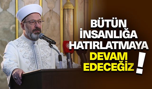 Başkan Erbaş: Kur’an’ın ilkelerini emirlerini bütün insanlığa hatırlatmaya devam edeceğiz