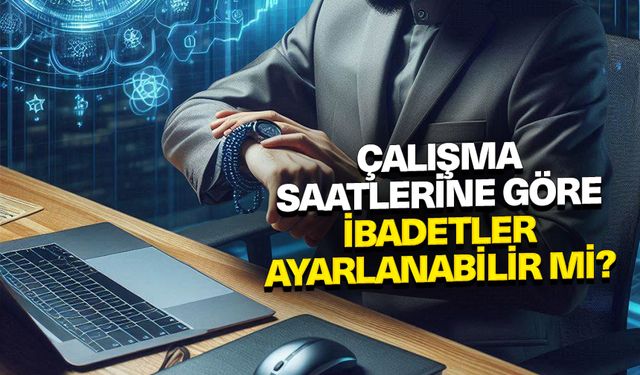 Çalışma saatlerine göre ibadetler ayarlanabilir mi?