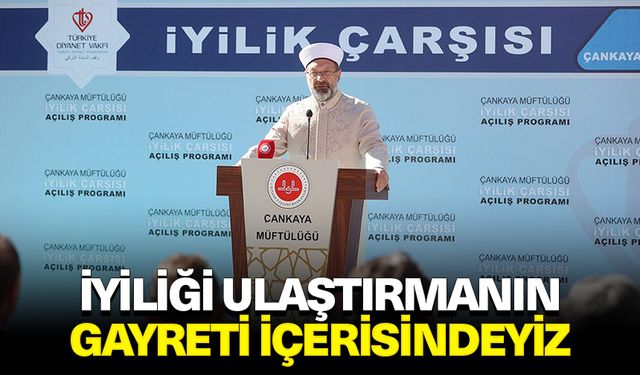 Erbaş: İyiliği ulaştırmanın gayreti içerisindeyiz