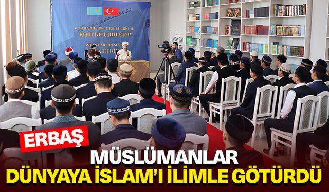 Erbaş: Müslümanlar dünyaya İslam’ı ilimle götürdü