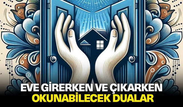 Eve girerken ve çıkarken okunabilecek dualar