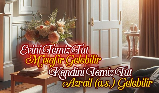 Evini Temiz Tut Misafir Gelebilir, Kendini Temiz Tut Azrail (as) Gelebilir