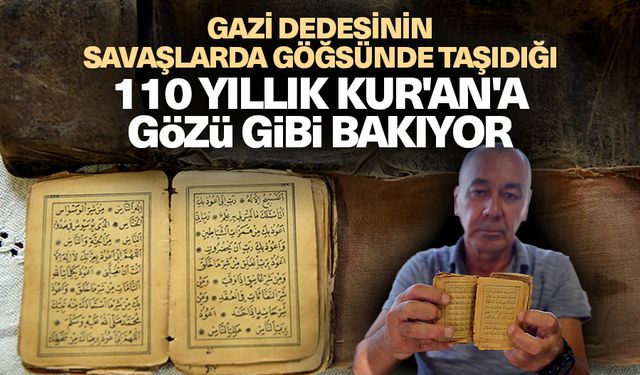 Gazi dedesinin savaşlarda göğsünde taşıdığı 110 yıllık Kur'an'a gözü gibi bakıyor