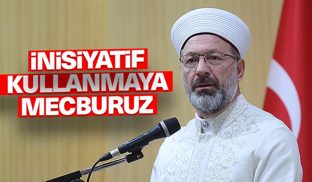 Erbaş: İnisiyatif kullanmaya mecburuz