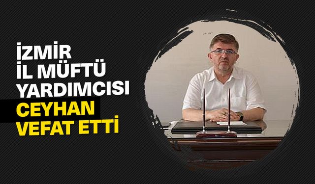 İzmir İl Müftü Yardımcısı Ceyhan vefat etti