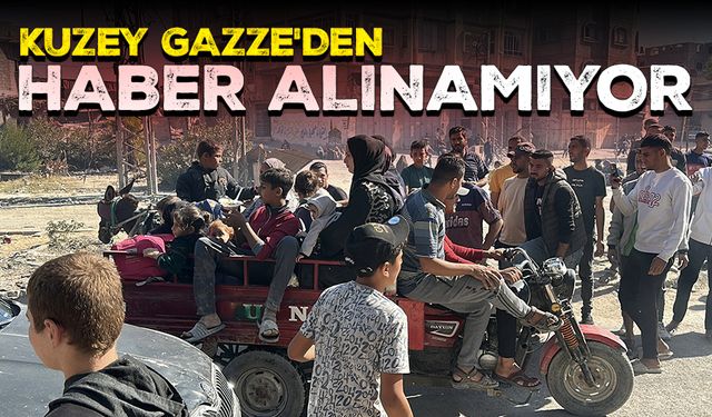 Kuzey Gazze'den haber alınamıyor