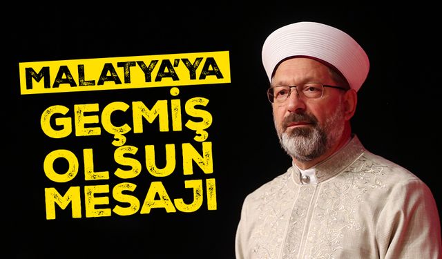 Diyanet İşleri Başkanı Erbaş’tan Malatya’ya geçmiş olsun mesajı