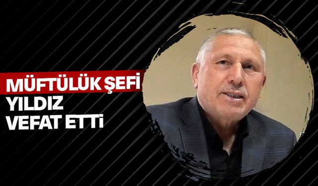 Müftülük Şefi Yıldız vefat etti