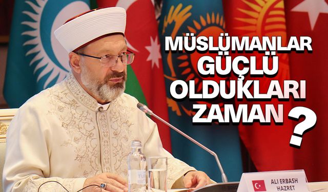 Erbaş: Müslümanlar güçlü oldukları zaman