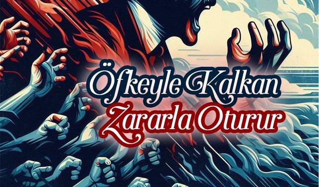 Öfkeyle Kalkan Zararla Oturur