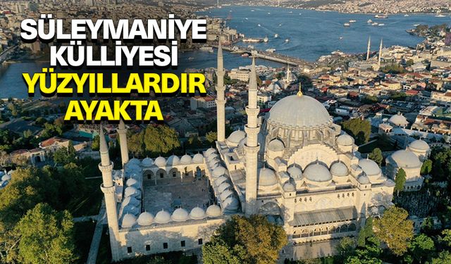 Osmanlı'nın ihtişam abidesi "Süleymaniye Külliyesi" yüzyıllardır ayakta